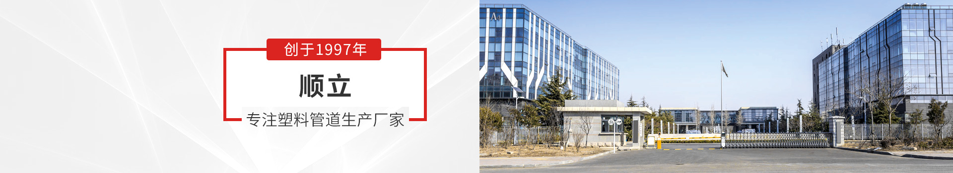 創(chuàng)于1997年 順立—專(zhuān)注塑料管道生產(chǎn)廠家